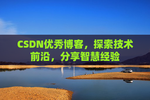 CSDN优秀博客,探索技术前沿,分享智慧经验